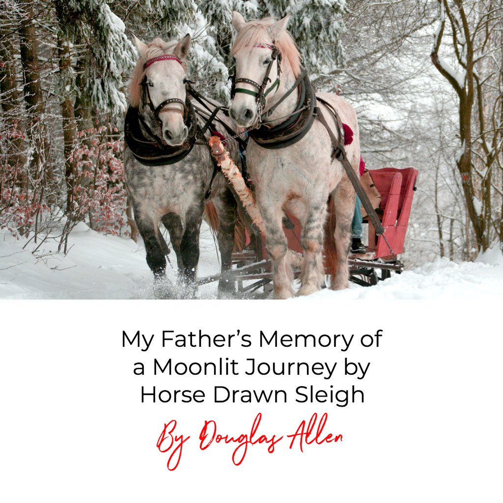 MY FATHER’S MEMORY OF A MOONLIT JOURNEY BY HORSE DRAWN SLEIGH