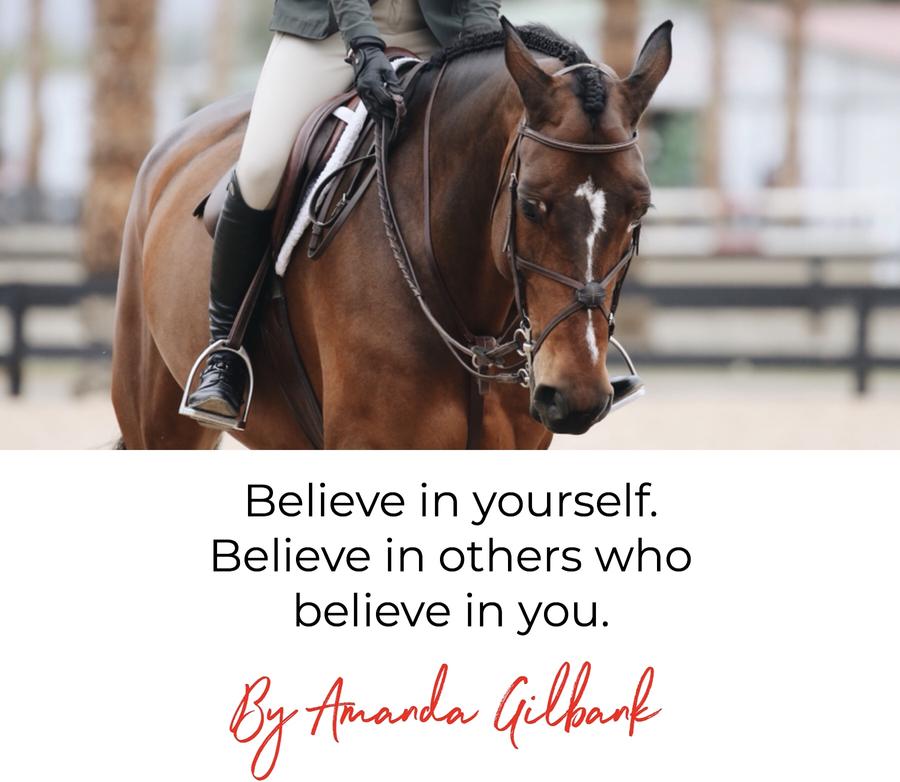 Believe in yourself. Believe in others who believe in you.