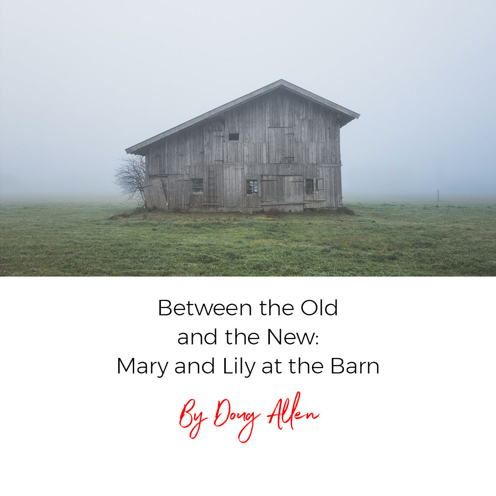 Between the Old and the New: Mary and Lily at the Barn