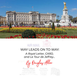Way leads on to Way: A Royal Letter, CARD, and Le Tour de Jeffrey.